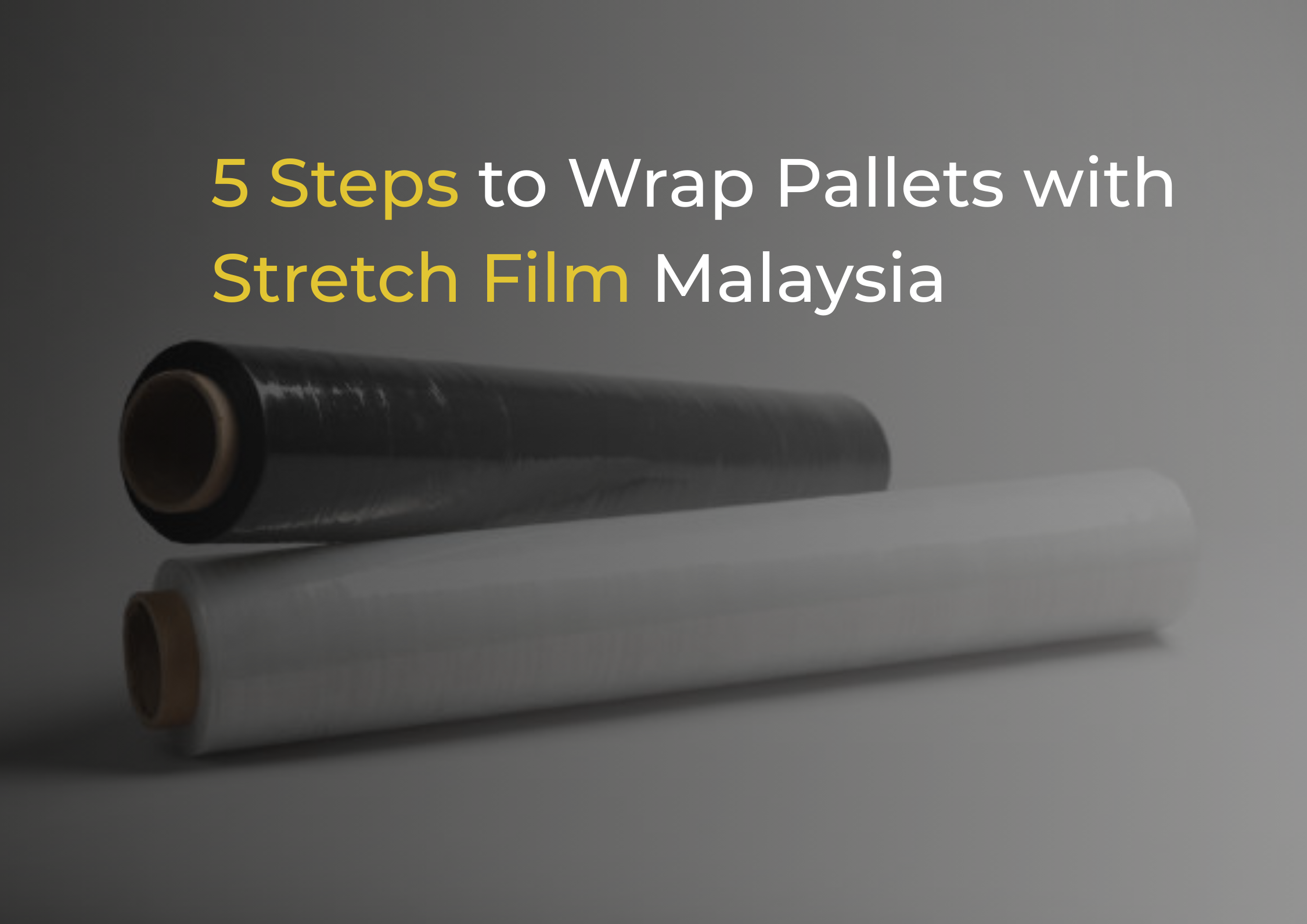 5 Steps to Wrap Pallets with Stretch Film Malaysia